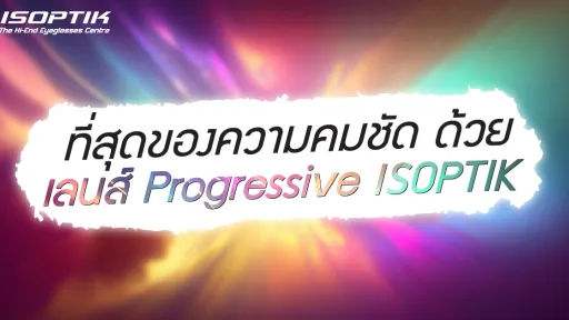 ที่สุดของความคมชัด ด้วย เลนส์ Progressive ISOPTIK