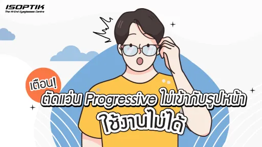 เตือน! ตัดแว่น progressive ไม่เข้ากับรูปหน้า ใช้งานไม่ได้