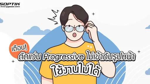 เตือน! ตัดแว่น progressive ไม่เข้ากับรูปหน้า ใช้งานไม่ได้