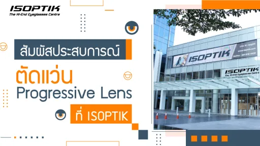 สัมผัสประสบการณ์ตัดแว่น Progressive Lens ที่ ISOPTIK