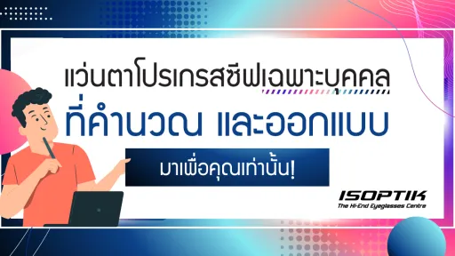 แว่นตาโปรเกรสซีฟเฉพาะบุคคล ที่คำนวณ และออกแบบมาเพื่อคุณเท่านั้น!