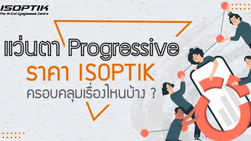 แว่นตา Progressive ราคา ISOPTIK ครอบคลุมเรื่องไหนบ้าง ?