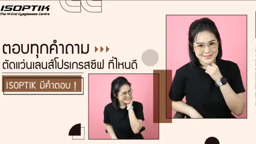 ตอบทุกคำถาม ตัดแว่นเลนส์โปรเกรสซีฟ ที่ไหนดี ISOPTIK มีคำตอบ !