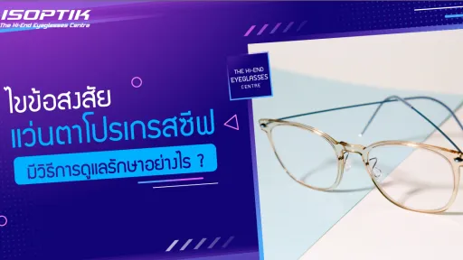 ไขข้อสงสัย แว่นตาโปรเกรสซีฟ มีวิธีการดูแลรักษาอย่างไร ?
