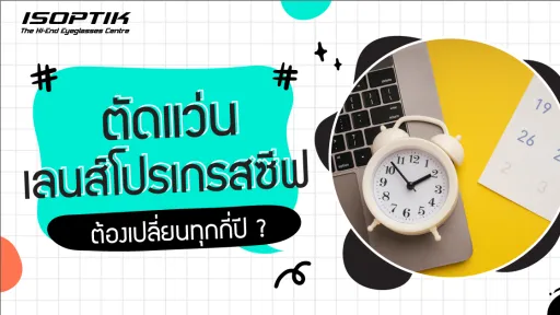 ตัดแว่น เลนส์โปรเกรสซีฟ ต้องเปลี่ยนทุกกี่ปี หาคำตอบได้ที่นี่ !