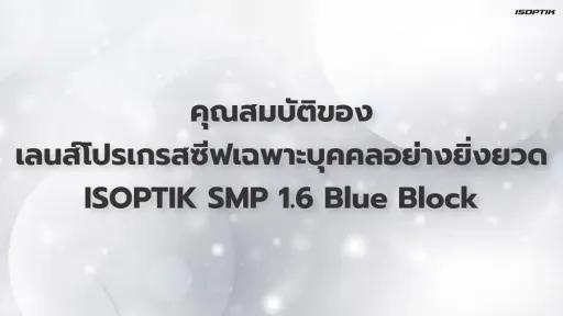 คุณสมบัติของเลนส์โปรเกรสซีฟเฉพาะบุคคลอย่างยิ่งยวด ISOPTIK SMP ย่อบาง 1.6 Blue Block LayR Extra Clean