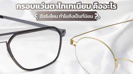 กรอบแว่นตาไทเทเนียม คืออะไร ดีจริงไหม ทำไมถึงเป็นที่นิยม