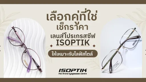 เลือกคู่ที่ใช่ เช็ก ราคา เลนส์โปรเกรสซีฟ ISOPTIK ให้เหมาะกับไลฟ์สไตล์ 