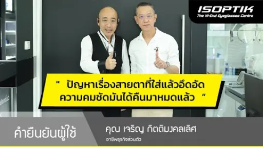 คำยืนยันผู้ใช้แว่นไอซอพติก : คุณ เจริญ กิตติมงคลเลิศ - " ความคมชัดมันได้คืนมาหมดแล้ว "