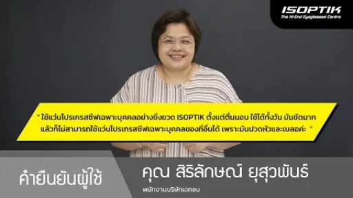 คำยืนยันผู้ใช้แว่นไอซอพติก : คุณ สิริลักษณ์ ยุสุวพันธ์ - พนักงานบริษัทเอกชน