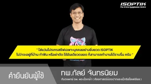 คำยืนยันผู้ใช้แว่นไอซอพติก : ทพ.กัลย์ จันทรนิยม - " ใส่แว่น ISOPTIK อันเดียวตลอด ทำงานได้ราบรื่น "
