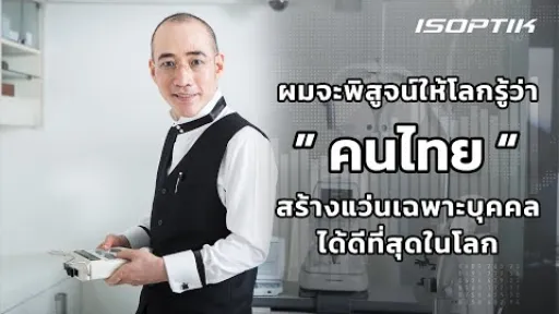 ผมจะพิสูจน์ให้โลกรู้ว่า “ คนไทย ” สร้างแว่นเฉพาะบุคคลได้ดีที่สุดในโลก